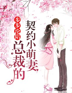 步步淪陷:總裁的契約小萌妻