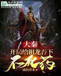 大秦:开局给祖龙吞下不死药