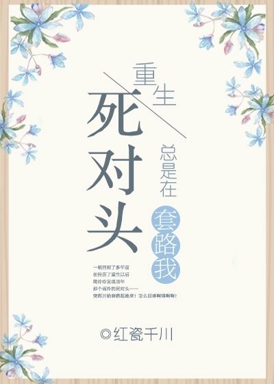 重生之死對頭總是在套路我
