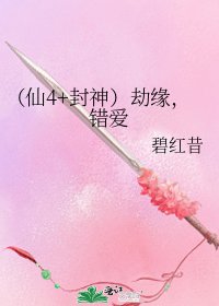 (仙4+封神)劫缘,错爱