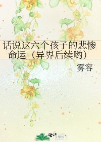 话说这六个孩子的悲惨命运(异界后续哟)