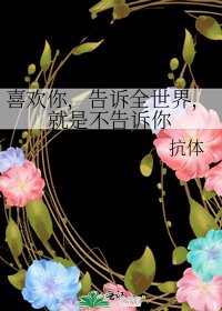 喜欢你,告诉全世界,就是不告诉你