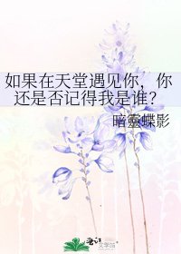 如果在天堂遇见你,你还是否记得我是谁?