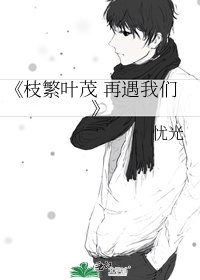 枝繁叶茂 再遇我们