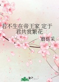 若不生在帝王家 定于君共赏繁花