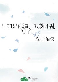 早知是你演,我就不亂寫了。