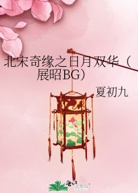 北宋奇缘之日月双华(展昭BG)