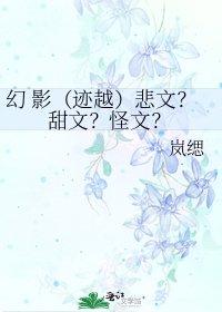 《幻 影(迹越)悲文?甜文?怪文?》