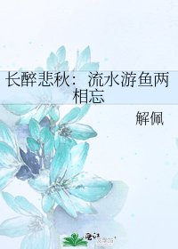 长醉悲秋:流水游鱼两相忘