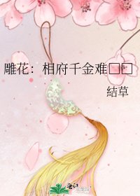 雕花:相府千金难□□