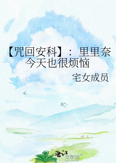 【咒回安科】：里里奈今天也很烦恼