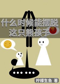 什么时候能摆脱这只熊孩子