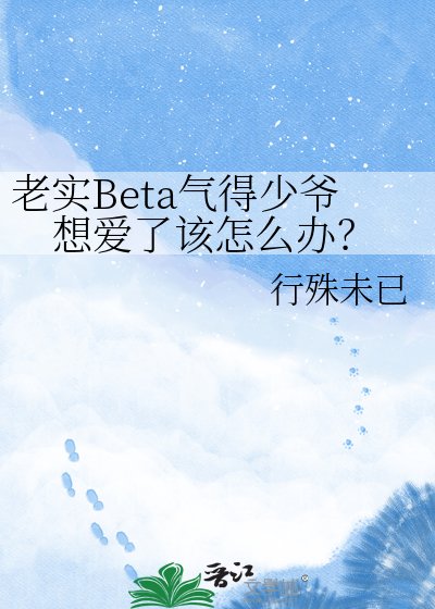 老实Beta气得少爷想爱了该怎么办?