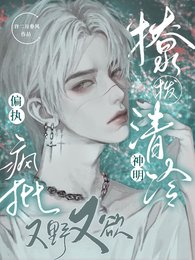撩撥清冷神明,偏執瘋批又野又欲