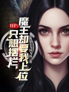(HP同人)HP:只想擺爛,魔王卻要我上位