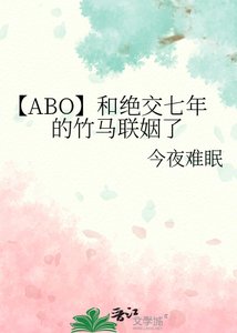 【ABO】和绝交七年的竹马联姻了