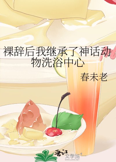 裸辞后我继承了神话动物洗浴中心