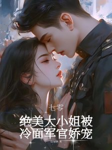 七零:絕美大小 姐被冷麵軍官嬌寵/明豔大小 姐清醒美麗首長寵妻成癮