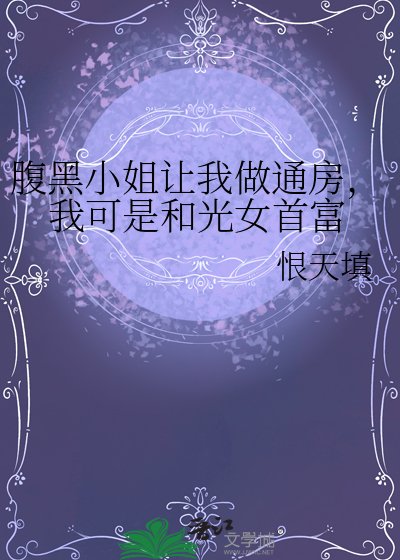 腹黑小姐讓我做通房,我可是和光女首富