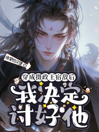 穿成摄政王宿敌后,我决定讨好他