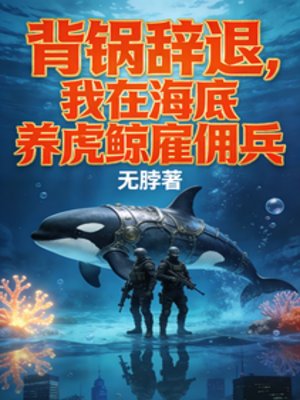 背鍋辭退,我在海底養虎鯨僱傭兵
