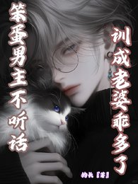 笨蛋男主不听话,训成老婆乖多了